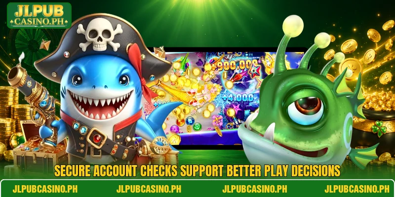 Secure account checks support better play decisions